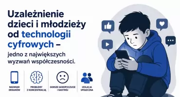 Uzależnienie dzieci i młodzieży od technologii cyfrowych – jedno z największych wyzwań współczesności